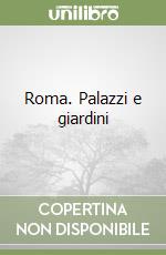 Roma. Palazzi e giardini libro