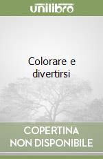 Colorare e divertirsi libro