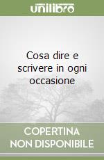 Cosa dire e scrivere in ogni occasione libro