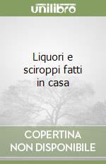 Liquori e sciroppi fatti in casa