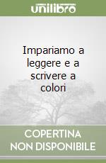 Impariamo a leggere e a scrivere a colori libro