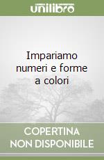 Impariamo numeri e forme a colori libro