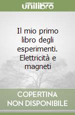 Il mio primo libro degli esperimenti. Elettricità e magneti libro