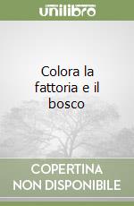 Colora la fattoria e il bosco libro