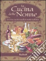 La cucina delle nonne. La vera cucina tradizionale italiana libro