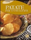 Patate per tutti i gusti. Ediz. illustrata libro