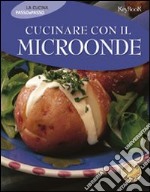 Cucinare con il microonde. Ediz. illustrata