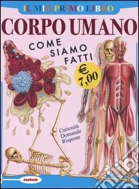 Il mio primo libro del corpo umano. Come siamo fatti libro