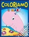 Coloriamo il mare. Ediz. illustrata libro