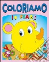 Coloriamo le fiabe. Ediz. illustrata libro