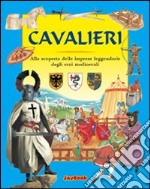 Cavalieri. Alla scoperta delle imprese leggendarie degli eroi medioevali libro