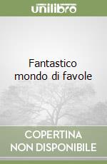 Fantastico mondo di favole libro