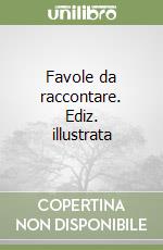 Favole da raccontare. Ediz. illustrata libro