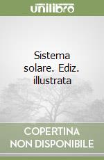 Sistema solare. Ediz. illustrata libro