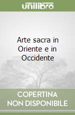 Arte sacra in Oriente e in Occidente libro