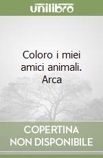 Coloro i miei amici animali. Arca libro