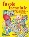 Favole incantate. Ediz. illustrata libro