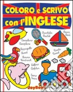 Coloro e scrivo con l'inglese. Ediz. illustrata