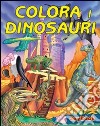 Colora i dinosauri. Ediz. illustrata libro