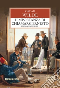 L'importanza di chiamarsi Ernesto. Ediz. integrale libro