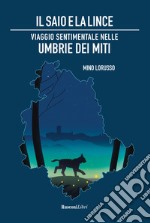 Il saio e la lince. Viaggio sentimentale nelle Umbrie dei miti libro