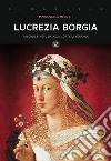 Lucrezia Borgia. Fascino e astuzia alla corte di Ferrara libro di Melotti Mariangela