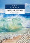 Sabbia e spuma. Testo inglese a fronte. Ediz. integrale libro di Gibran Kahlil Clementi M. (cur.)