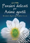 Pensieri delicati per anime gentili libro di Bellini Giulia