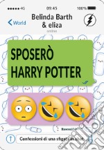 Sposerò Harry Potter. Confessioni di una sfigata in chat libro