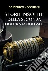 Storie insolite della seconda guerra mondiale libro di Vecchioni Domenico