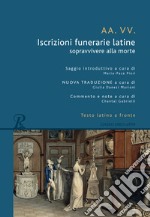 Iscrizioni funerarie latine. Sopravvivere alla morte. Testo latino a fronte libro