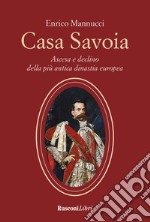 Casa Savoia. Ascesa e declino della più antica dinastia europea libro