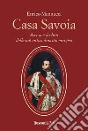 Casa Savoia. Ascesa e declino della più antica dinastia europea libro di Mannucci Enrico