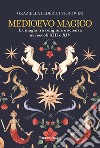 Medioevo magico. La magia tra religione e scienza nei secoli XIII e XIV libro
