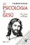 La psicologia di Gesù. Il lato umano del Messia libro