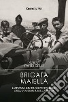 Brigata Maiella. L'epopea dei patrioti italiani dell'8ª armata britannica libro di Patricelli Marco