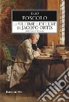Le ultime lettere di Jacopo Ortis. Ediz. integrale libro di Foscolo Ugo