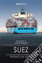 Suez. Il canale che ha cambiato la geografia del mondo libro