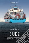 Suez. Il canale che ha cambiato la geografia del mondo libro di Vecchioni Domenico