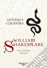 Antonio e Cleopatra. Testo inglese a fronte. Ediz. integrale libro