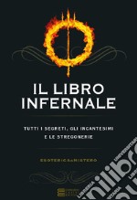 Il libro infernale. Tutti i segreti, gli incantesimi e le stregonerie libro