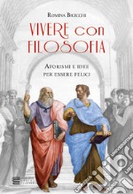 Vivere con filosofia. Aforismi e idee per essere felici libro