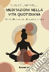 Meditazioni nella vita quotidiana. Piccole illuminazioni alla portata di tutti libro