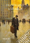 America. Ediz. integrale libro di Kafka Franz