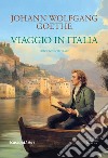 Viaggio in Italia. Ediz. integrale libro di Goethe Johann Wolfgang