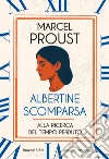 Albertine scomparsa. Alla ricerca del tempo perduto. Ediz. integrale libro
