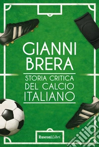 Storia critica del calcio italiano. Nuova ediz. libro