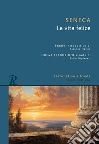 La vita felice. Testo latino a fronte. Nuova ediz. libro