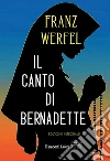 Il canto di Bernadette. Ediz. integrale libro