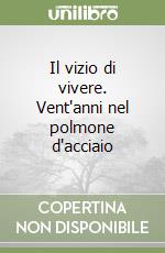 Il vizio di vivere. Vent'anni nel polmone d'acciaio libro